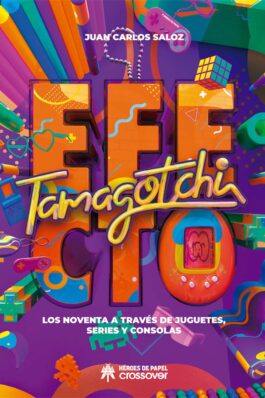EFECTO TAMAGOTCHI. LOS NOVENTA A TRAVES DE JUGUETES, SERIES Y CONSOLAS (RELANZAMIENTO)