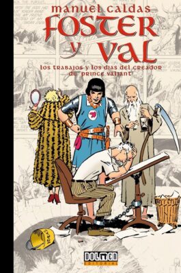 FOSTER Y VAL. LOS TRABAJOS Y LOS DIAS DEL CREADOR DE PRINCE VALIANT