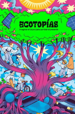 ECOTOPIAS. IMAGINAR EL FUTURO PARA CAMBIAR EL PRESENTE