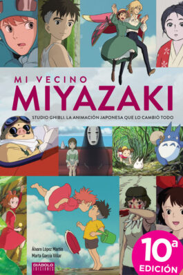 MI VECINO MIYAZAKI. STUDIO GHIBLI, LA ANIMACION JAPONESA QUE LO CAMBIO TODO (10ªEDICION ACTUALIZADA)