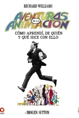 AVENTURAS EN LA ANIMACIÓN. CÓMO APRENDÍ DE QUIÉN Y QUÉ HICE CON ELLO