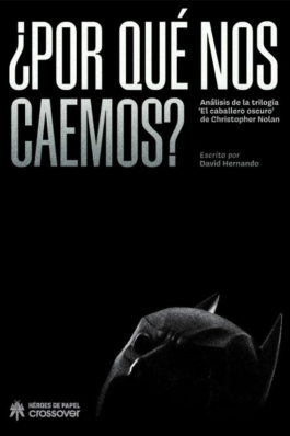 ¿POR QUE NOS CAEMOS? ANALISIS DE LAS TRILOGIAS EL CABALLERO OSCURO DE CHRISTOPHER NOLAN