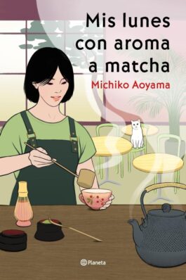 MIS LUNES CON AROMA A MATCHA. LA GRAN MAESTRA DEL HEALING FICTION JAPONÉS