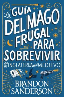 LA GUIA DEL MAGO FRUGAL PARA SOBREVIVIR EN LA INGLATERRA DEL MEDIEVO