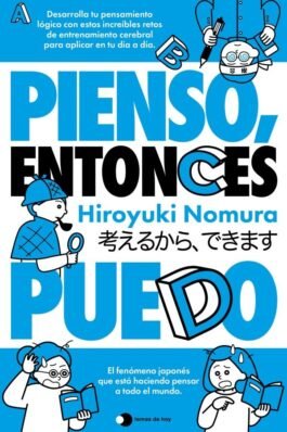 PIENSO, ENTONCES PUEDO. DESARROLLA TU PENSAMIENTO LÓGICO CON ESTOS INCREÍBLES RETOS DE INTELIGENCIA NATURAL PARA APLICAR EN TU DÍA A DÍA