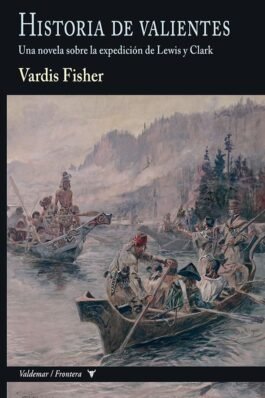 HISTORIA DE VALIENTES (UNA NOVELA SOBRE LA EXPEDICION DE LEWIS Y CLARK)