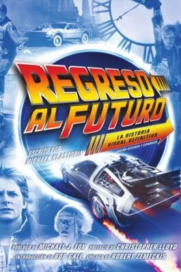 REGRESO AL FUTURO: LA HISTORIA VISUAL DEFINITIVA. EDICIÓN REVISADA Y EXPANDIDA