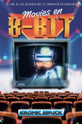 MOVIES EN 08 BITS. EL CINE DE LOS OCHENTA QUE SE CONVIRTIO EN VIDEOJUEGO