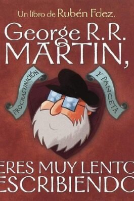 GEORGE R.R. MARTIN, ERES MUY LENTO ESCRIBIENDO