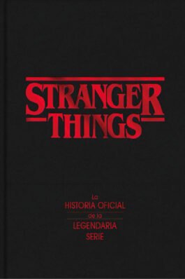 STRANGER THINGS. LA HISTORIA OFICIAL DE LA LEGENDARIA SERIE